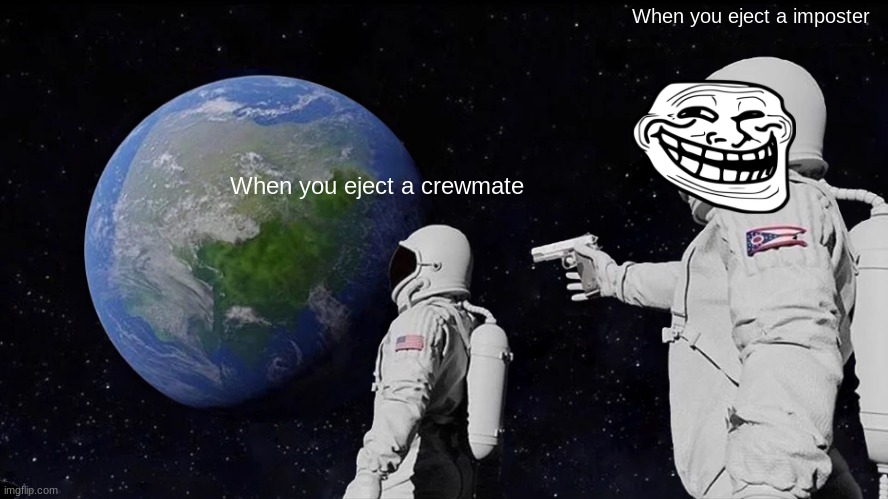 Always Has Been | When you eject a imposter; When you eject a crewmate | image tagged in memes,always has been | made w/ Imgflip meme maker