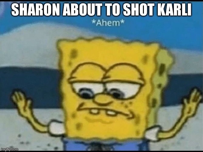 EPISODE 6 SPOILERS |  SHARON ABOUT TO SHOT KARLI | image tagged in ahem | made w/ Imgflip meme maker