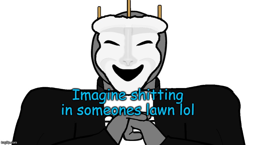 couldn't be me | Imagine shitting in someones lawn lol | image tagged in msmg,memes | made w/ Imgflip meme maker