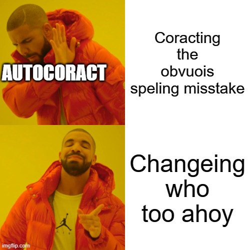 Drake Hotline Bling | Coracting the obvuois speling misstake; AUTOCORACT; Changeing who too ahoy | image tagged in memes,drake hotline bling | made w/ Imgflip meme maker