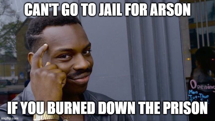 Roll Safe Think About It | CAN'T GO TO JAIL FOR ARSON; IF YOU BURNED DOWN THE PRISON | image tagged in memes,roll safe think about it | made w/ Imgflip meme maker