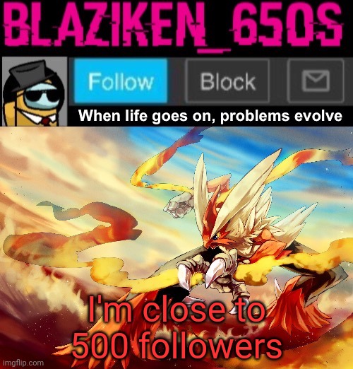 Blaziken_650s announcement template V5 | I'm close to 500 followers | image tagged in blaziken_650s announcement template v5 | made w/ Imgflip meme maker
