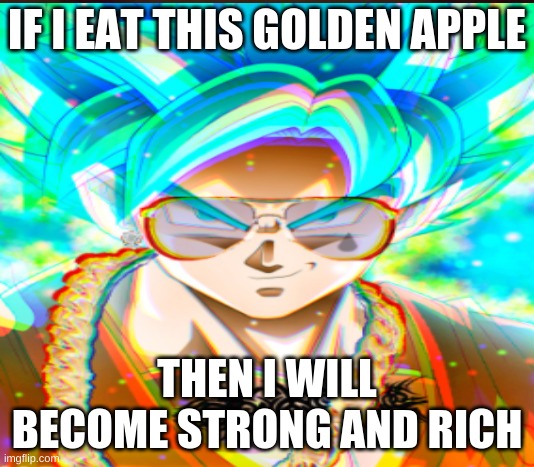 swag goku eating meme | IF I EAT THIS GOLDEN APPLE; THEN I WILL BECOME STRONG AND RICH | image tagged in memes | made w/ Imgflip meme maker