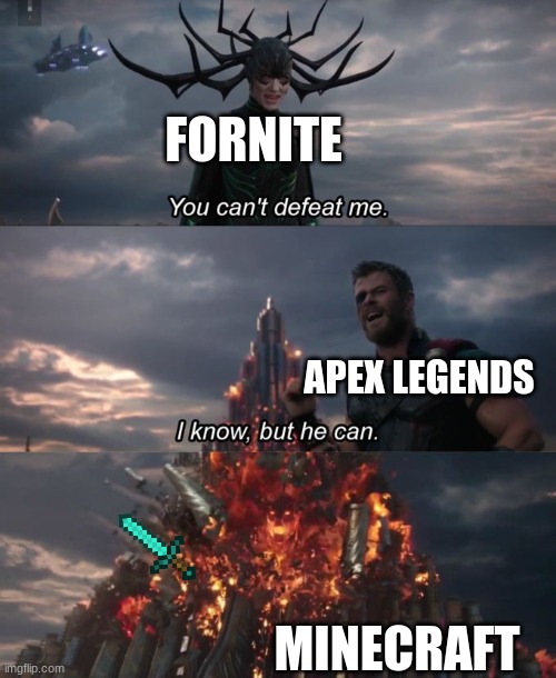 You can't defeat me | FORNITE; APEX LEGENDS; MINECRAFT | image tagged in you can't defeat me | made w/ Imgflip meme maker
