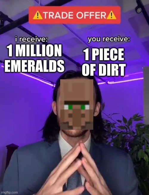 Trade Offer | 1 PIECE OF DIRT; 1 MILLION EMERALDS | image tagged in trade offer | made w/ Imgflip meme maker