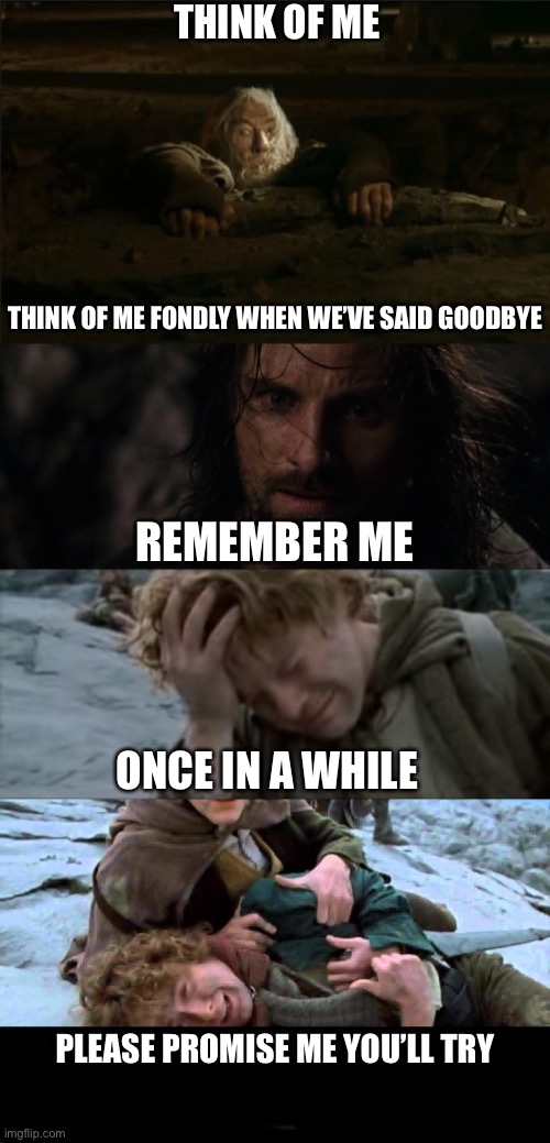 Loss of Gandalf | THINK OF ME; THINK OF ME FONDLY WHEN WE’VE SAID GOODBYE; REMEMBER ME; ONCE IN A WHILE; PLEASE PROMISE ME YOU’LL TRY | image tagged in lotr,crossover,phantom of the opera,gandalf | made w/ Imgflip meme maker
