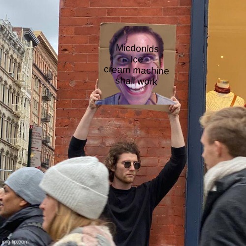 Micdonlds Ice cream machine shall work | image tagged in memes,guy holding cardboard sign | made w/ Imgflip meme maker