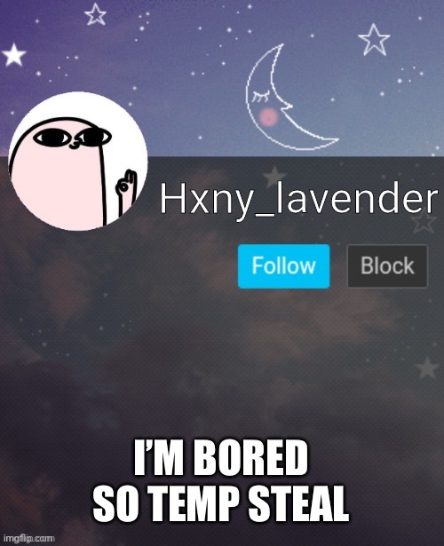Hxny_lavender 2 | I’M BORED SO TEMP STEAL | image tagged in hxny_lavender 2 | made w/ Imgflip meme maker