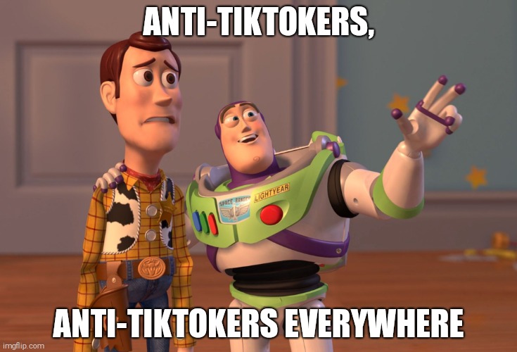 Anti-Tiktokers Everywhere | ANTI-TIKTOKERS, ANTI-TIKTOKERS EVERYWHERE | image tagged in memes,x x everywhere,tik tok,tik tok sucks | made w/ Imgflip meme maker