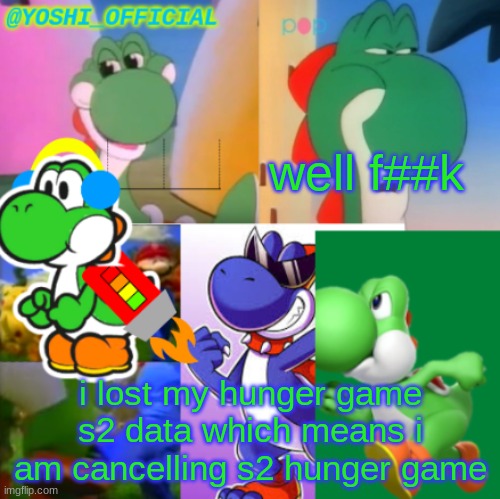DATA LOST, SHOOT! | well f##k; i lost my hunger game s2 data which means i am cancelling s2 hunger game | image tagged in yoshi_official announcement temp v2 | made w/ Imgflip meme maker