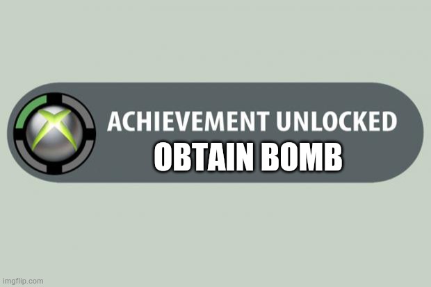 achievement unlocked | OBTAIN BOMB | image tagged in achievement unlocked | made w/ Imgflip meme maker