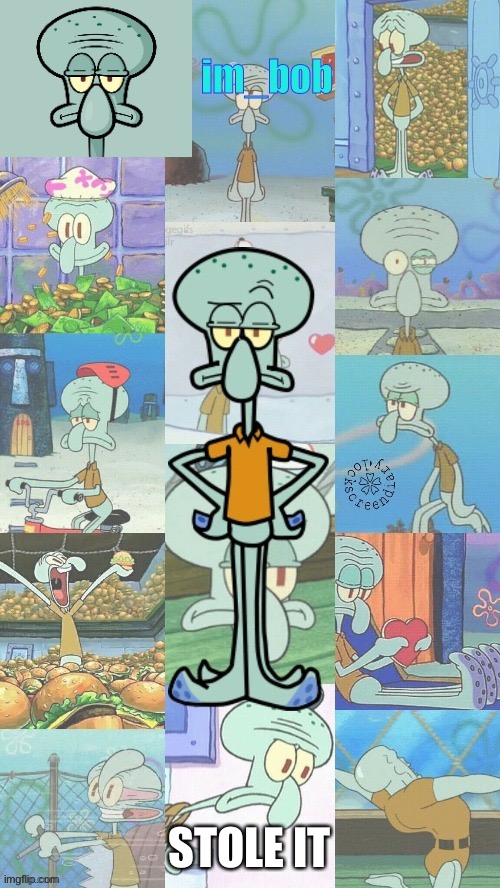 im_bob squidward | STOLE IT | image tagged in im_bob squidward | made w/ Imgflip meme maker