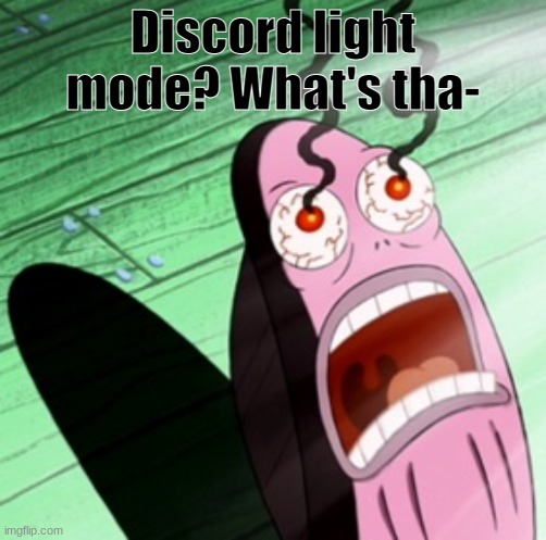 Burning eyes | Discord light mode? What's tha- | image tagged in burning eyes,discord,light mode,memes,spongebob my eyes | made w/ Imgflip meme maker