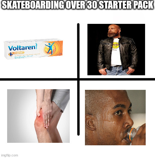 skateboarding over 30 starter pack | SKATEBOARDING OVER 30 STARTER PACK | image tagged in memes,blank starter pack | made w/ Imgflip meme maker
