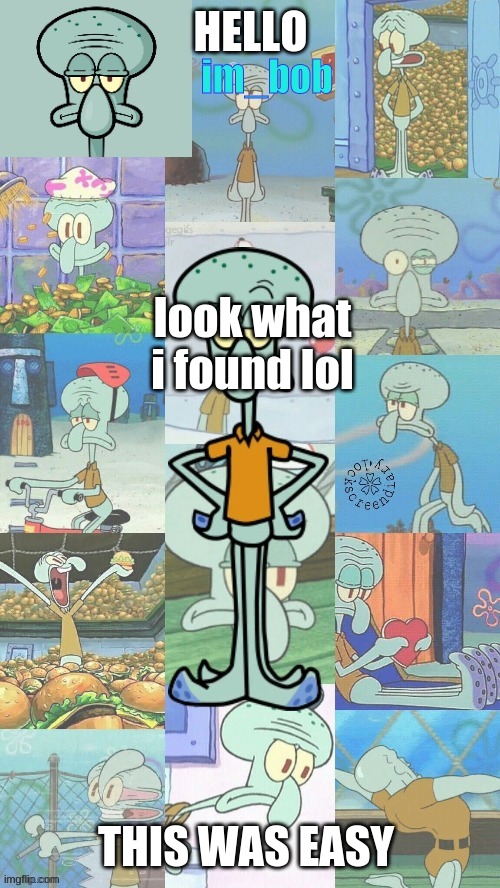 im_bob squidward | HELLO; look what i found lol; THIS WAS EASY | image tagged in im_bob squidward | made w/ Imgflip meme maker
