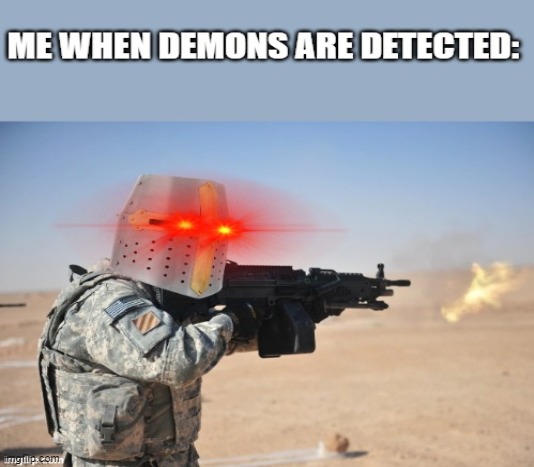 NO DEMON HERESY | image tagged in crusader,loads lmg with religious intent | made w/ Imgflip meme maker