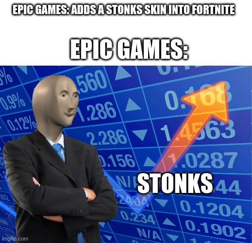 yeah | EPIC GAMES: ADDS A STONKS SKIN INTO FORTNITE; EPIC GAMES:; STONKS | image tagged in memes | made w/ Imgflip meme maker