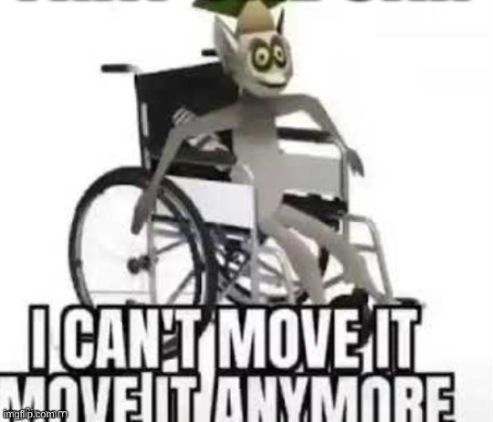 I can't move it move it anymore | image tagged in i can't move it move it anymore | made w/ Imgflip meme maker