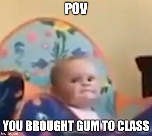 Can I have a piece? | POV; YOU BROUGHT GUM TO CLASS | image tagged in school | made w/ Imgflip meme maker