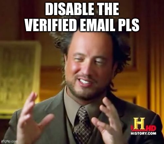 Ancient Aliens | DISABLE THE VERIFIED EMAIL PLS | image tagged in memes,ancient aliens | made w/ Imgflip meme maker