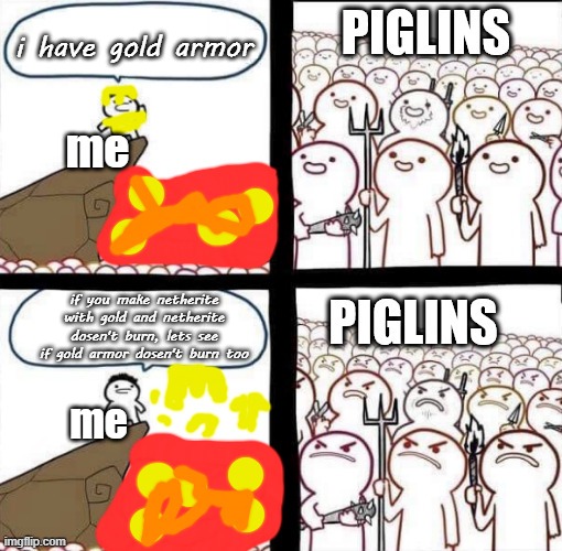 i actually tested this theory before | i have gold armor; me; if you make netherite with gold and netherite dosen't burn, lets see if gold armor dosen't burn too; me | image tagged in piglin trading meme | made w/ Imgflip meme maker