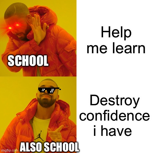 G | Help me learn; SCHOOL; Destroy confidence i have; ALSO SCHOOL | image tagged in memes,drake hotline bling | made w/ Imgflip meme maker