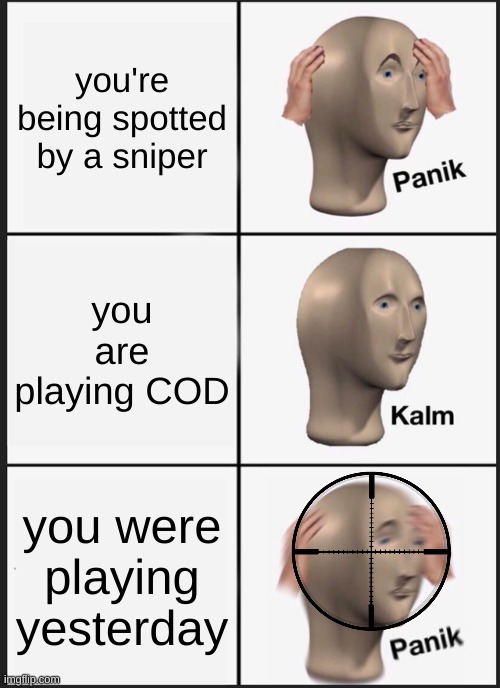 Panik Kalm Panik | you're being spotted by a sniper; you are playing COD; you were playing yesterday | image tagged in memes,panik kalm panik | made w/ Imgflip meme maker