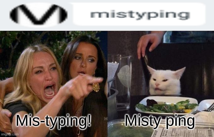 Mistyping |  Mis-typing! Misty ping | image tagged in memes,woman yelling at cat | made w/ Imgflip meme maker