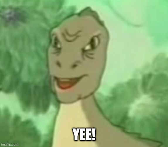 Yee dinosaur  | YEE! | image tagged in yee dinosaur | made w/ Imgflip meme maker