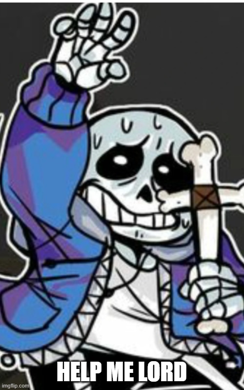 Sans with a cross | HELP ME LORD | image tagged in sans with a cross | made w/ Imgflip meme maker