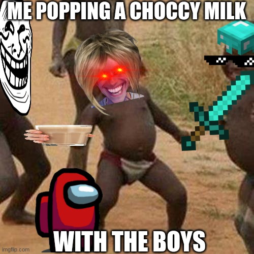 Third World Success Kid Meme | ME POPPING A CHOCCY MILK; WITH THE BOYS | image tagged in memes,third world success kid | made w/ Imgflip meme maker