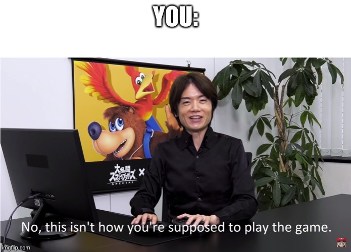 This Isn't How You're Supposed to Play the GaME | YOU: | image tagged in this isn't how you're supposed to play the game | made w/ Imgflip meme maker