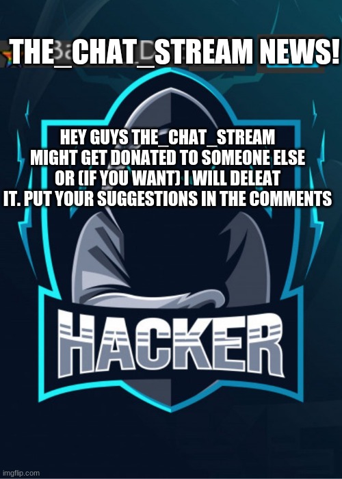 Choose | THE_CHAT_STREAM NEWS! HEY GUYS THE_CHAT_STREAM MIGHT GET DONATED TO SOMEONE ELSE OR (IF YOU WANT) I WILL DELEAT IT. PUT YOUR SUGGESTIONS IN THE COMMENTS | image tagged in baddi_dies template | made w/ Imgflip meme maker