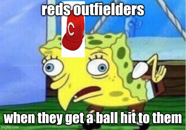 Mocking Spongebob | reds outfielders; when they get a ball hit to them | image tagged in memes,mocking spongebob | made w/ Imgflip meme maker