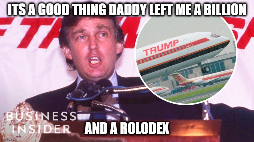 ITS A GOOD THING DADDY LEFT ME A BILLION AND A ROLODEX | made w/ Imgflip meme maker
