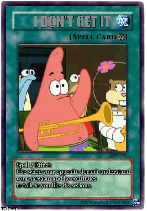 Do you get it now? | I DON'T GET IT; Spell / Effect:
Use when your opposite doesn't understand your sarcasm and he continues to talk to you like it's serious. | image tagged in funny,funny memes,yugioh,sarcasm,patrick,patrick star | made w/ Imgflip meme maker