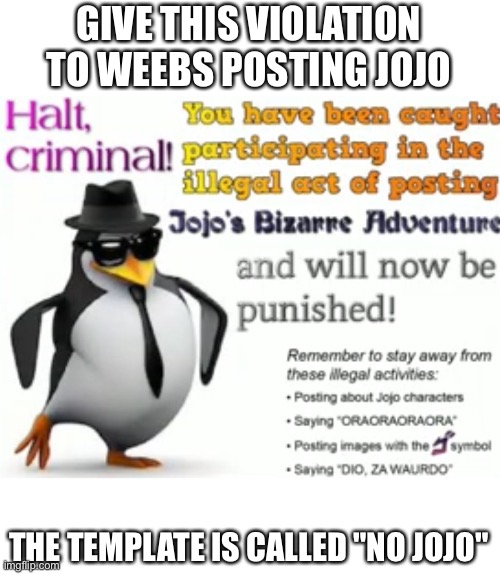 New no anime violation template | GIVE THIS VIOLATION TO WEEBS POSTING JOJO; THE TEMPLATE IS CALLED "NO JOJO" | image tagged in no jojo | made w/ Imgflip meme maker