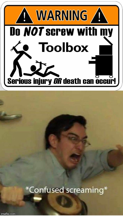 Warning sign about toolbox | image tagged in confused screaming,funny,memes,warning sign,meme,dark humor | made w/ Imgflip meme maker