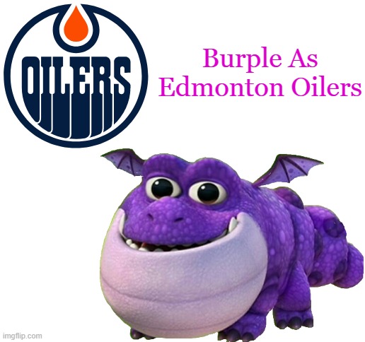 Burple As Edmonton Oilers |  Burple As Edmonton Oilers | image tagged in blank white template | made w/ Imgflip meme maker