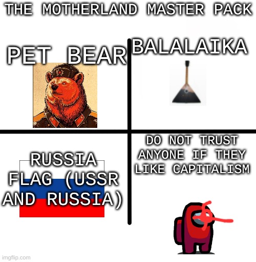 Blank Starter Pack | THE MOTHERLAND MASTER PACK; BALALAIKA; PET BEAR; DO NOT TRUST ANYONE IF THEY LIKE CAPITALISM; RUSSIA FLAG (USSR AND RUSSIA) | image tagged in memes,blank starter pack | made w/ Imgflip meme maker