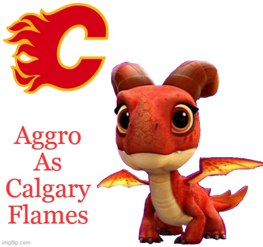 Aggro As Calgary Flames | Aggro As Calgary Flames | image tagged in blank white template | made w/ Imgflip meme maker