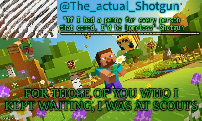 The_shotguns NEW announcement template | FOR THOSE OF YOU WHO I KEPT WAITING, I WAS AT SCOUTS | image tagged in the_shotguns new announcement template | made w/ Imgflip meme maker