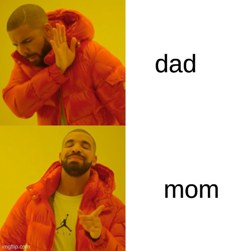 Drake Hotline Bling Meme | dad mom | image tagged in memes,drake hotline bling | made w/ Imgflip meme maker