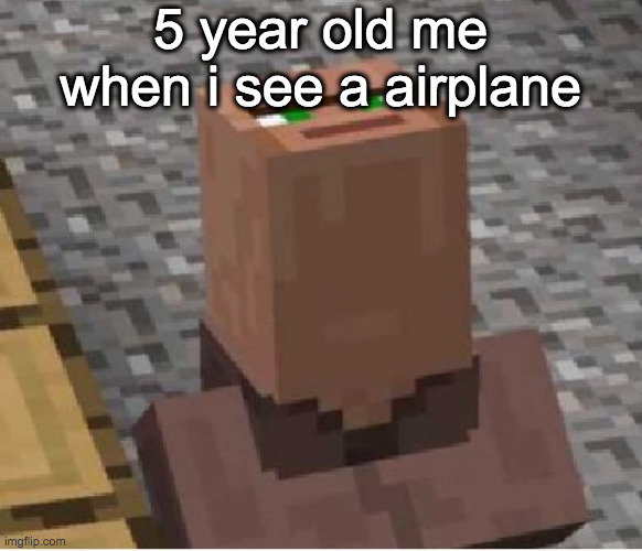 me when i see a airplane be like | 5 year old me when i see a airplane | image tagged in minecraft villager looking up | made w/ Imgflip meme maker