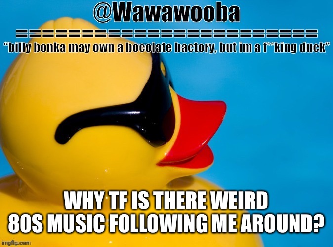 Everywhere I go what is this | WHY TF IS THERE WEIRD 80S MUSIC FOLLOWING ME AROUND? | image tagged in wawa s announcement temp | made w/ Imgflip meme maker