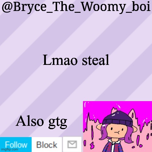 Bryce_The_Woomy_boi's new New NEW announcement template | Lmao steal; Also gtg | image tagged in bryce_the_woomy_boi's new new new announcement template | made w/ Imgflip meme maker