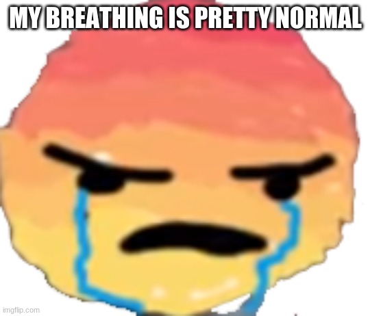 UrJustJealous | MY BREATHING IS PRETTY NORMAL | image tagged in urjustjealous | made w/ Imgflip meme maker