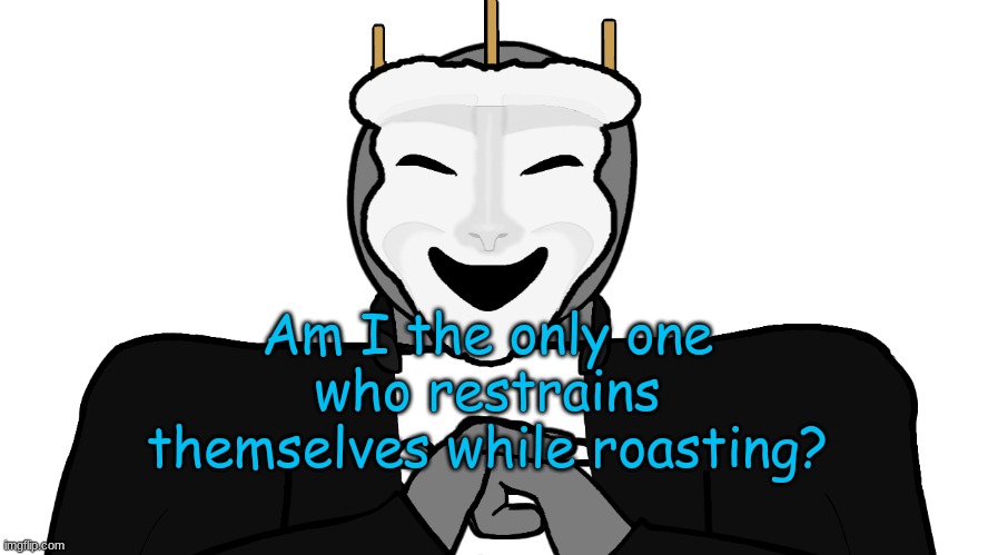 Imma beat this kid | Am I the only one who restrains themselves while roasting? | image tagged in msmg,memes | made w/ Imgflip meme maker