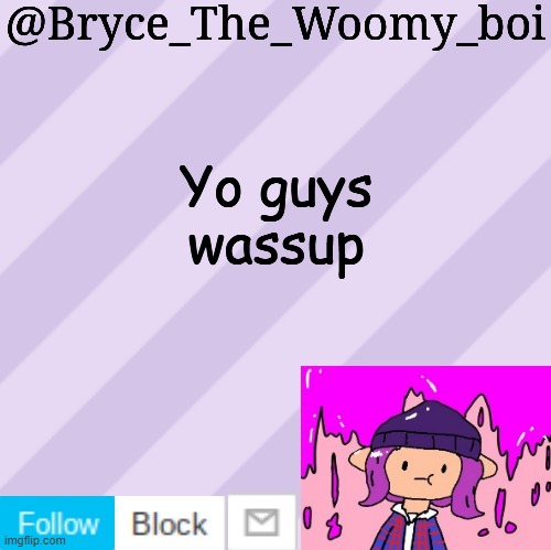 Bryce_The_Woomy_boi's new New NEW announcement template | Yo guys wassup | image tagged in bryce_the_woomy_boi's new new new announcement template | made w/ Imgflip meme maker