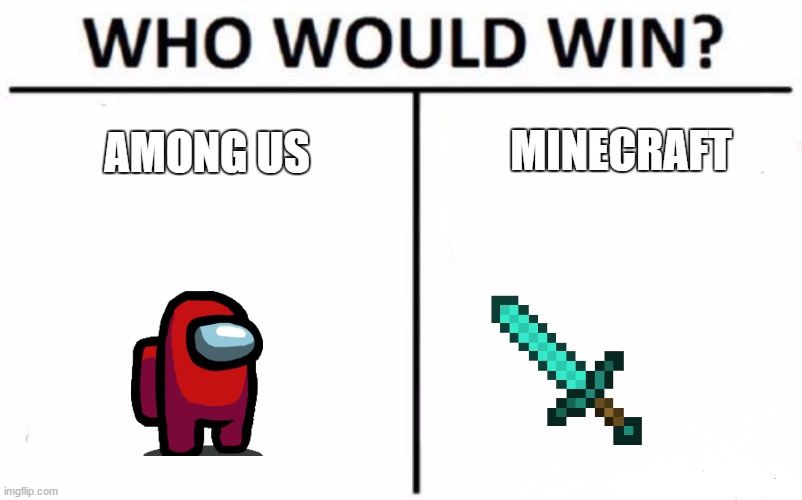 Who Would Win? | MINECRAFT; AMONG US | image tagged in memes,who would win | made w/ Imgflip meme maker